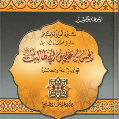 سيرة أمير المؤمنين خامس الخلفاء الراشدين الحسن بن علي بن ابي طالب شخصيته وعصره
